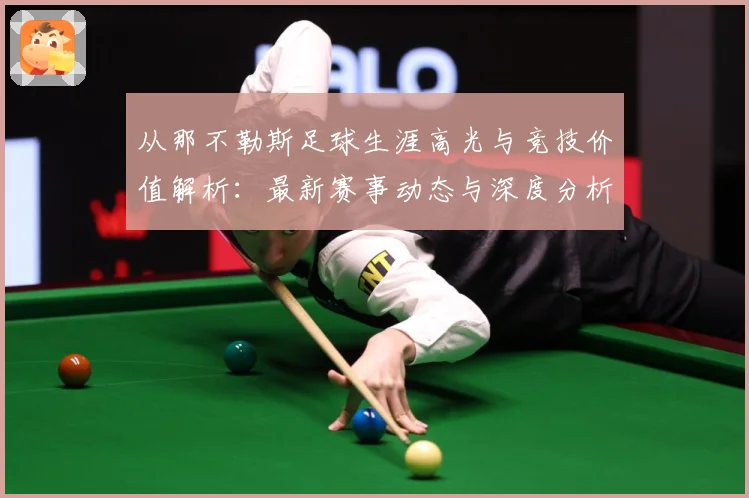 从那不勒斯足球生涯高光与竞技价值解析：最新赛事动态与深度分析