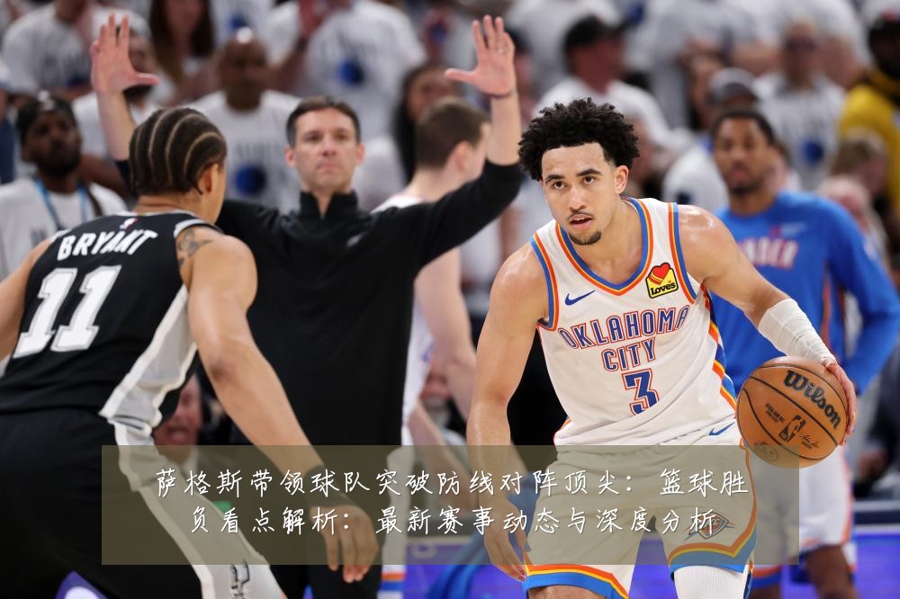 萨格斯带领球队突破防线对阵顶尖：篮球胜负看点解析：最新赛事动态与深度分析